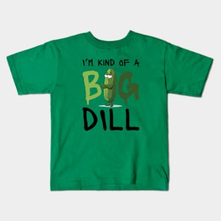 I'm Kind Of A Big Dill Kids T-Shirt